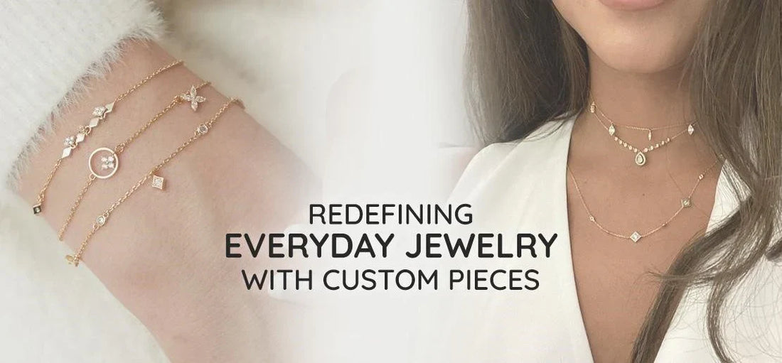 Redefining Everyday Jewelry with Custom Pieces