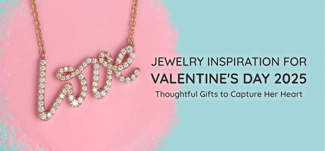Jewelry Inspiration for Valentine's Day 2025: Thoughtful Gifts to Capture Her Heart
